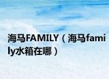 海马FAMILY（海马family水箱在哪）
