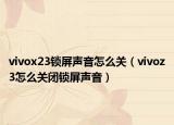vivox23锁屏声音怎么关（vivoz3怎么关闭锁屏声音）