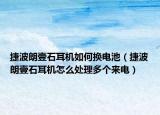 捷波朗壹石耳机如何换电池（捷波朗壹石耳机怎么处理多个来电）
