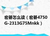 宏碁怎么读（宏碁4750G-2313G75Mnkk）