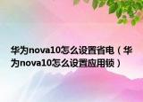 华为nova10怎么设置省电（华为nova10怎么设置应用锁）