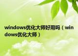 windows优化大师好用吗（windows优化大师）