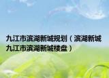 九江市滨湖新城规划（滨湖新城 九江市滨湖新城楼盘）