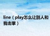 line（play怎么让别人和我击掌）