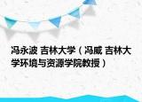 冯永波 吉林大学（冯威 吉林大学环境与资源学院教授）