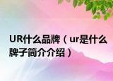 UR什么品牌（ur是什么牌子简介介绍）