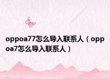 oppoa77怎么导入联系人（oppoa7怎么导入联系人）