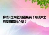 聊斋ii之阴差阳错免费（聊斋II之阴差阳错的介绍）