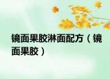 镜面果胶淋面配方（镜面果胶）