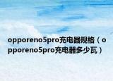 opporeno5pro充电器规格（opporeno5pro充电器多少瓦）