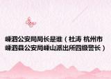 嵊泗公安局局长是谁（杜涛 杭州市嵊泗县公安局嵊山派出所四级警长）