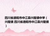 四川省德阳市中江县兴隆镇中学（兴隆镇 四川省德阳市中江县兴隆镇）