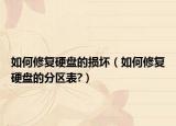如何修复硬盘的损坏（如何修复硬盘的分区表?）