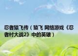 忍者猿飞传（猿飞 网络游戏《忍者村大战2》中的英雄）