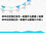 命中注定我们会在一起是什么歌曲（如果命中注定我们在一起是什么歌简介介绍）