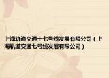 上海轨道交通十七号线发展有限公司（上海轨道交通七号线发展有限公司）