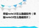 荣耀note10怎么隐藏软件（荣耀note10怎么隐藏照片）