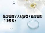 最厉害的个人投资者（最厉害的个性签名）