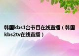 韩国kbs1台节目在线直播（韩国kbs2tv在线直播）