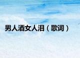 男人酒女人泪（歌词）