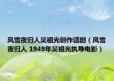 风雪夜归人吴祖光创作话剧（风雪夜归人 1949年吴祖光执导电影）