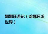 娜娜环游记（哈娜环游世界）