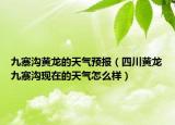 九寨沟黄龙的天气预报（四川黄龙九寨沟现在的天气怎么样）