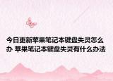 今日更新苹果笔记本键盘失灵怎么办 苹果笔记本键盘失灵有什么办法