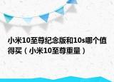 小米10至尊纪念版和10s哪个值得买（小米10至尊重量）