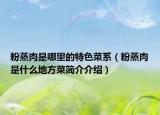 粉蒸肉是哪里的特色菜系（粉蒸肉是什么地方菜简介介绍）
