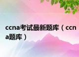 ccna考试最新题库（ccna题库）