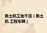 推土机工地干活（推土机 工程车辆）