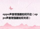 oppo声音增强器如何开启（oppo声音增强器如何关闭）