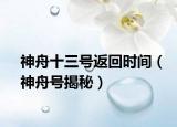 神舟十三号返回时间（神舟号揭秘）
