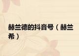赫兰德的抖音号（赫兰希）