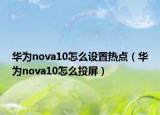 华为nova10怎么设置热点（华为nova10怎么投屏）