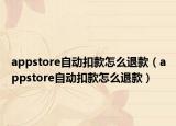 appstore自动扣款怎么退款（appstore自动扣款怎么退款）