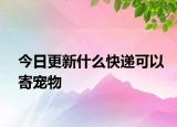 今日更新什么快递可以寄宠物