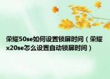 荣耀50se如何设置锁屏时间（荣耀x20se怎么设置自动锁屏时间）