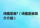 诗魔是谁?（诗魔是谁简介介绍）