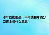 半年线指的是（半年线和年线分别向上是什么意思）