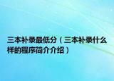 三本补录最低分（三本补录什么样的程序简介介绍）