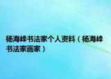 杨海峰书法家个人资料（杨海峰 书法家画家）