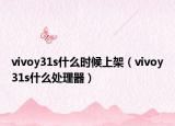 vivoy31s什么时候上架（vivoy31s什么处理器）