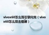 vivox60怎么双引擎闪充（vivox60怎么双击熄屏）