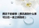 腾讯干的破事（腾讯遇到什么事可以在一夜之间倒闭）