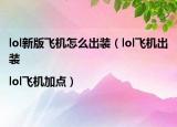 lol新版飞机怎么出装（lol飞机出装|lol飞机加点）