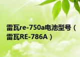 雷瓦re-750a电池型号（雷瓦RE-786A）