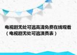 电视剧无处可逃高清免费在线观看（电视剧无处可逃演员表）