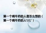 第一个喝牛奶的人是怎么想的（第一个喝牛奶的人\